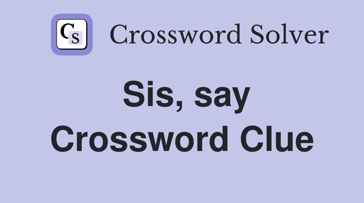 Sis, say Crossword Clue Answers Crossword Solver